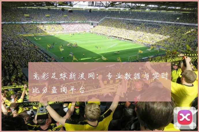 竞彩足球新浪网:专业数据与实时比分查询平台