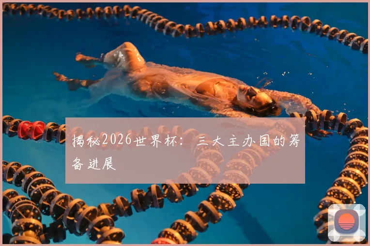 揭秘2026世界杯：三大主办国的筹备进展
