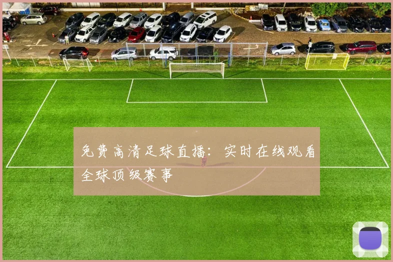 免费高清足球直播:实时在线观看全球顶级赛事