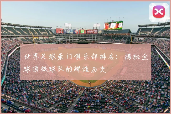 世界足球豪门俱乐部排名:揭秘全球顶级球队的辉煌历史